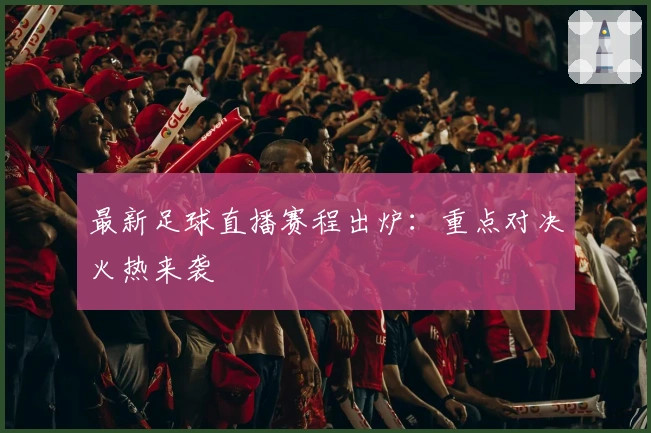 最新足球直播赛程出炉：重点对决火热来袭
